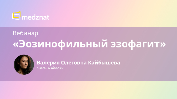 Вебинар «Эозинофильный эзофагит» Валерия Олеговна Кайбышева